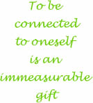 To be connected to oneself is an immeasurable gift